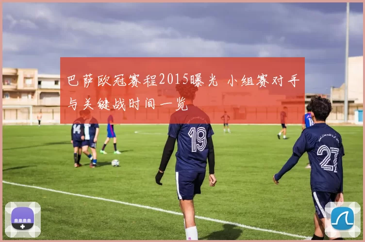 巴萨欧冠赛程2015曝光 小组赛对手与关键战时间一览