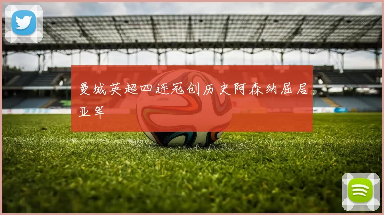 曼城英超四连冠创历史阿森纳屈居亚军