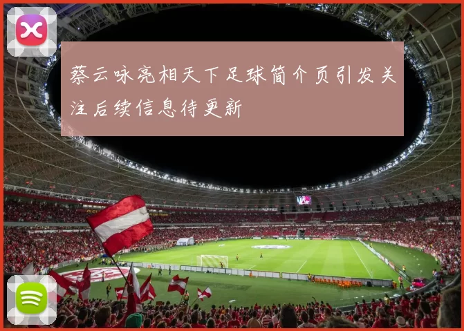 蔡云咏亮相天下足球简介页引发关注后续信息待更新