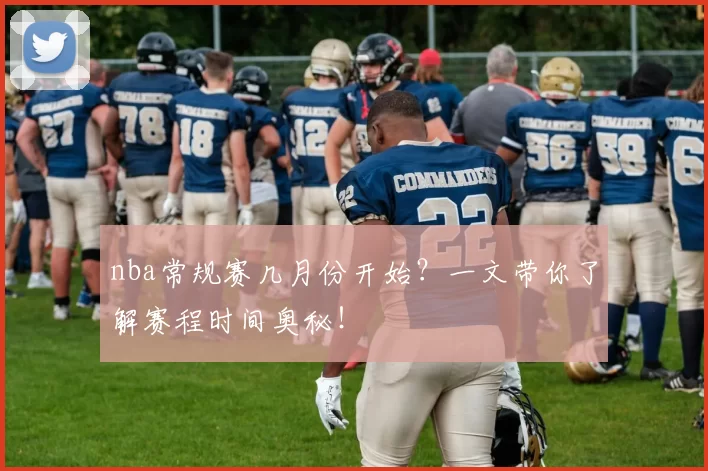 nba常规赛几月份开始？一文带你了解赛程时间奥秘！