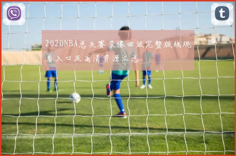 2020NBA总决赛录像回放完整版线观看入口及高清资源汇总